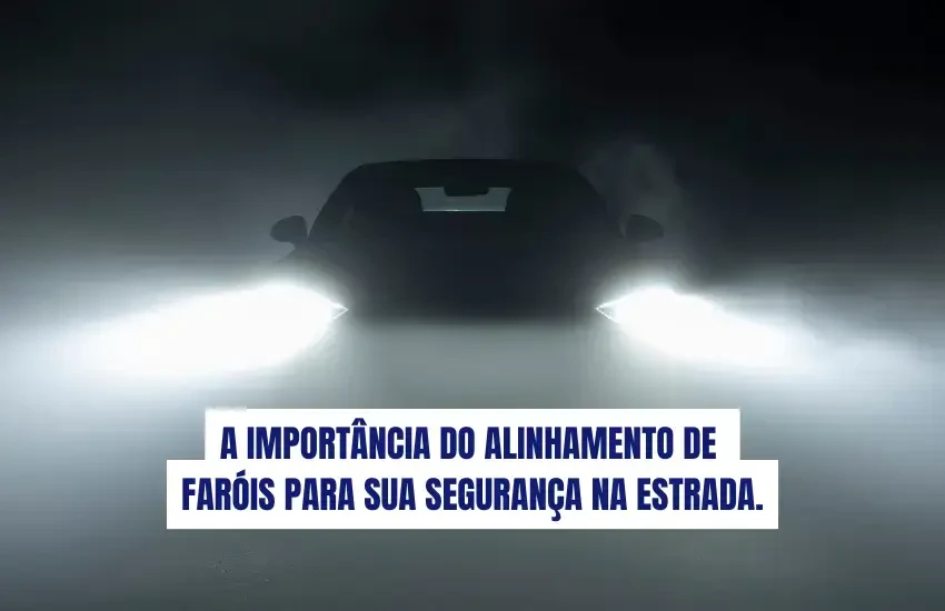 A Importância do Alinhamento de Faróis para Sua Segurança na Estrada